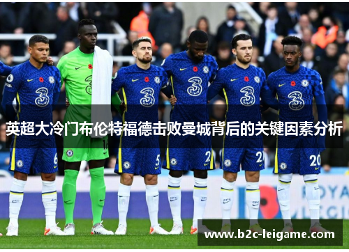 英超大冷门布伦特福德击败曼城背后的关键因素分析