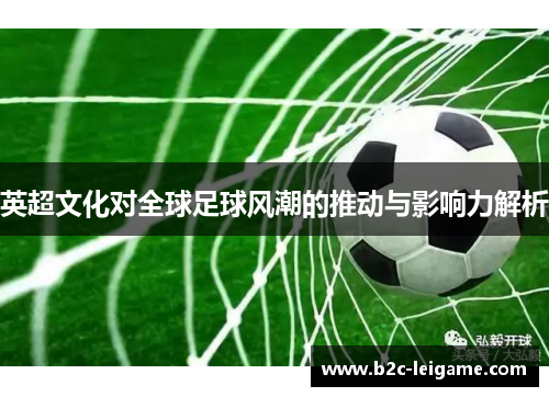 英超文化对全球足球风潮的推动与影响力解析