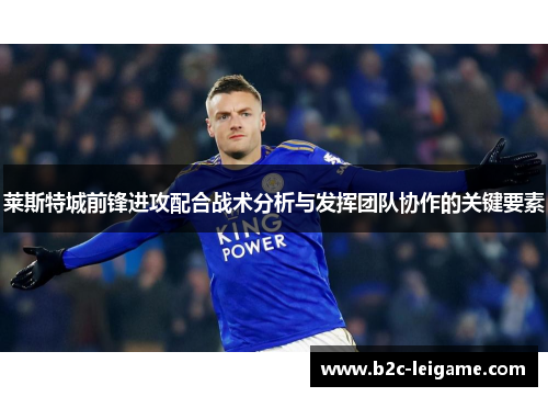 莱斯特城前锋进攻配合战术分析与发挥团队协作的关键要素