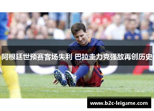 阿根廷世预赛客场失利 巴拉圭力克强敌再创历史