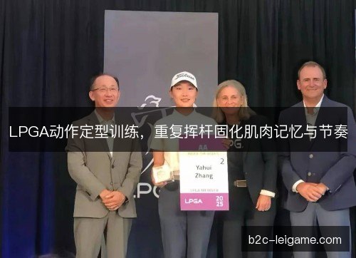 LPGA动作定型训练，重复挥杆固化肌肉记忆与节奏